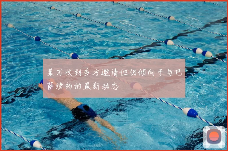 莱万收到多方邀请但仍倾向于与巴萨续约的最新动态