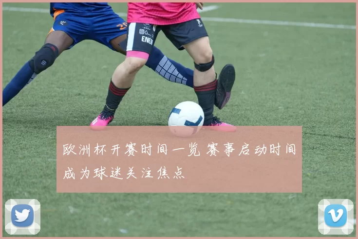 欧洲杯开赛时间一览 赛事启动时间成为球迷关注焦点