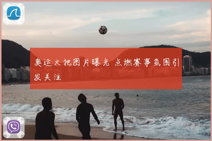 奥运火把图片曝光 点燃赛事氛围引发关注