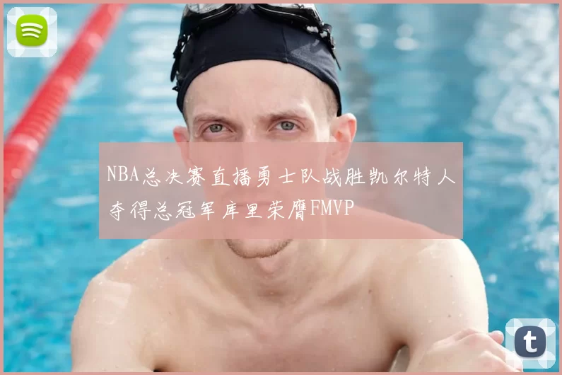 NBA总决赛直播勇士队战胜凯尔特人夺得总冠军库里荣膺FMVP