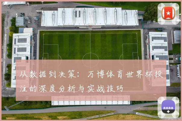 从数据到决策：万博体育世界杯投注的深度分析与实战技巧