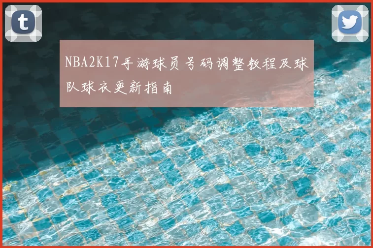 NBA2K17手游球员号码调整教程及球队球衣更新指南