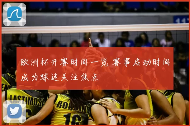 欧洲杯开赛时间一览 赛事启动时间成为球迷关注焦点