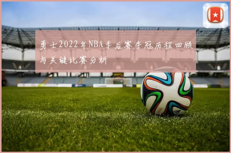 勇士2022年NBA季后赛夺冠历程回顾与关键比赛分析