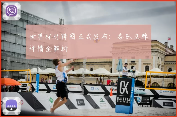 世界杯对阵图正式发布:各队交锋详情全解析