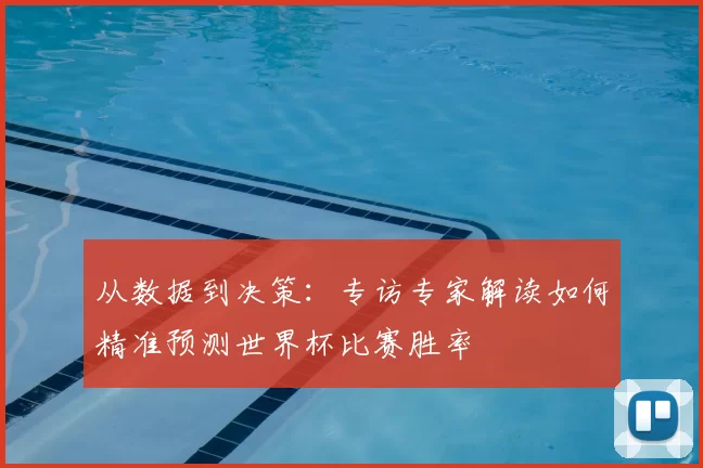 从数据到决策：专访专家解读如何精准预测世界杯比赛胜率